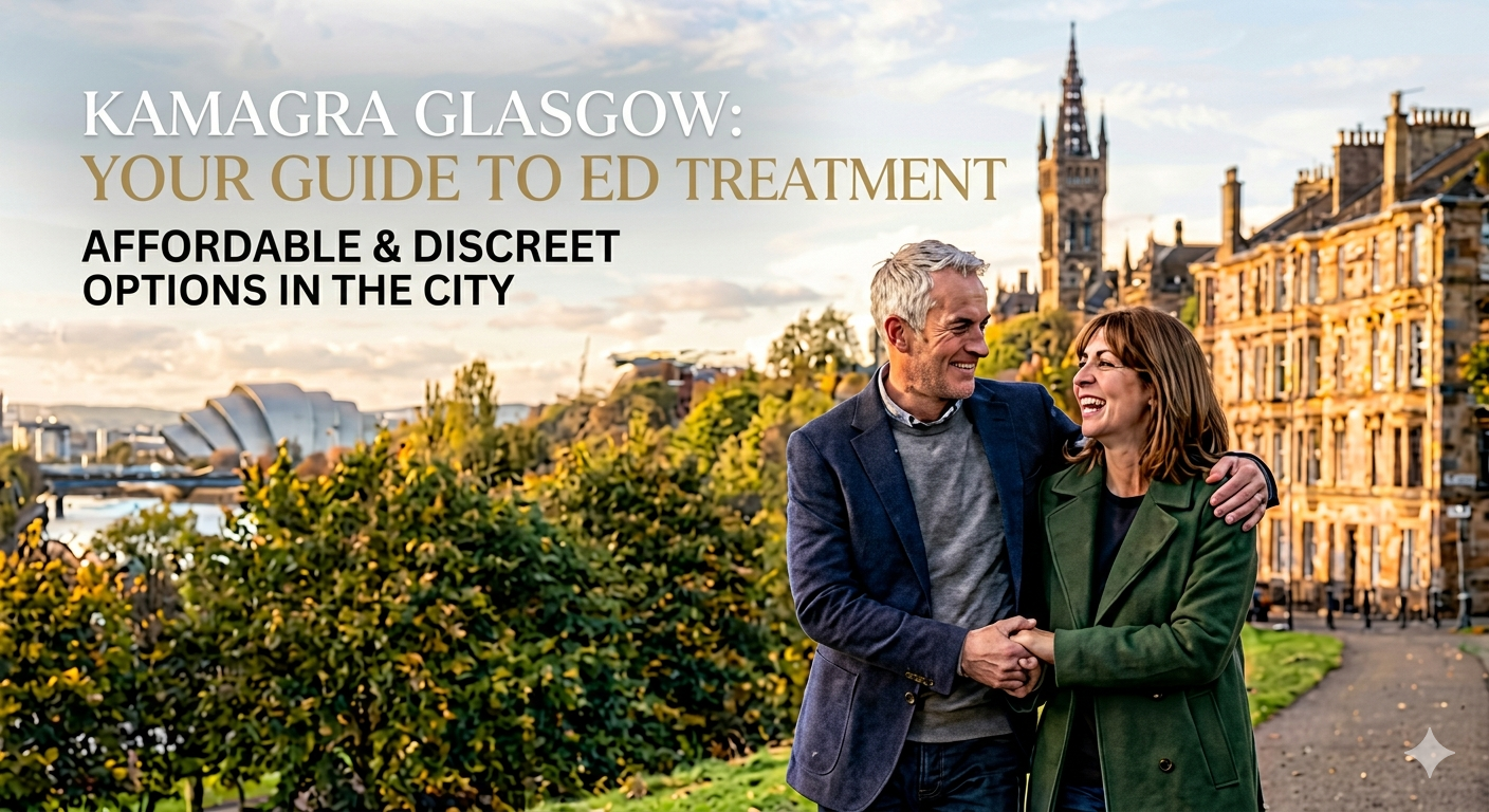Kamagra Glasgow: Complete Guide to Affordable ED Treatment in Glasgow